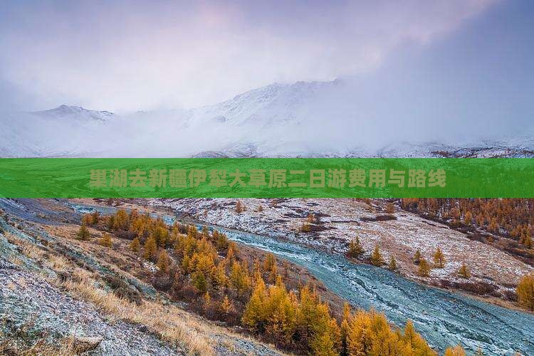 巢湖去新疆伊犁大草原二日游费用与路线