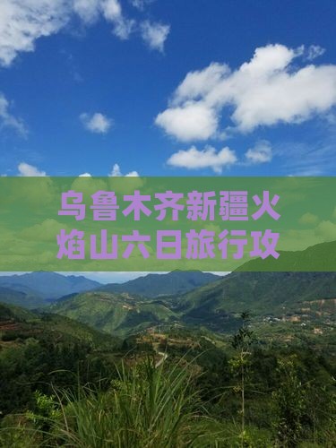 乌鲁木齐新疆火焰山六日旅行攻略