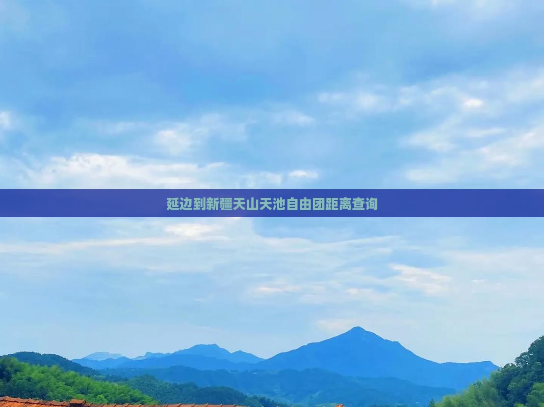 延边到新疆天山天池自由团距离查询