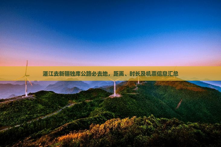 湛江去新疆独库公路必去地，距离、时长及机票信息汇总