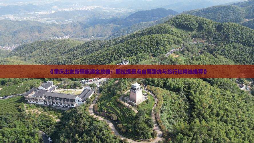 《重庆出发新疆旅游全攻略：那拉提景点自驾路线与旅行社精选推荐》