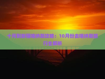 十月到新疆喀纳斯攻略：10月份去喀纳斯旅行全解析
