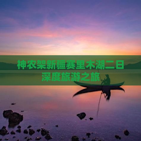神农架新疆赛里木湖二日深度旅游之旅