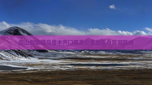眉山到新疆乌鲁木齐门票及公里数票自驾游路线