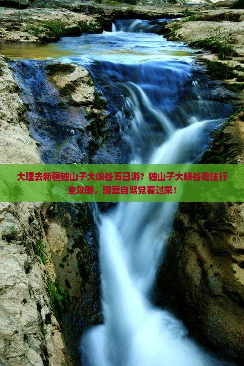 大理去新疆独山子大峡谷五日游？独山子大峡谷吃住行全攻略，露营自驾党看过来！