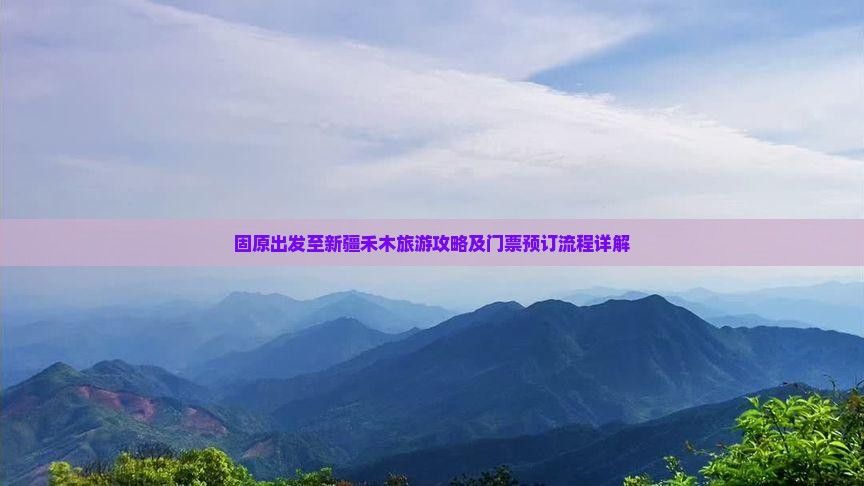 固原出发至新疆禾木旅游攻略及门票预订流程详解