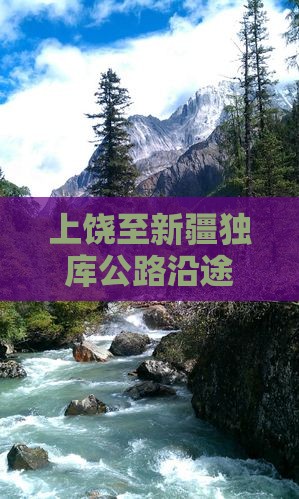 上饶至新疆独库公路沿途景点攻略
