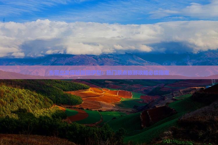 东莞出发探秘新疆伊犁：热门景点旅游攻略必读指南