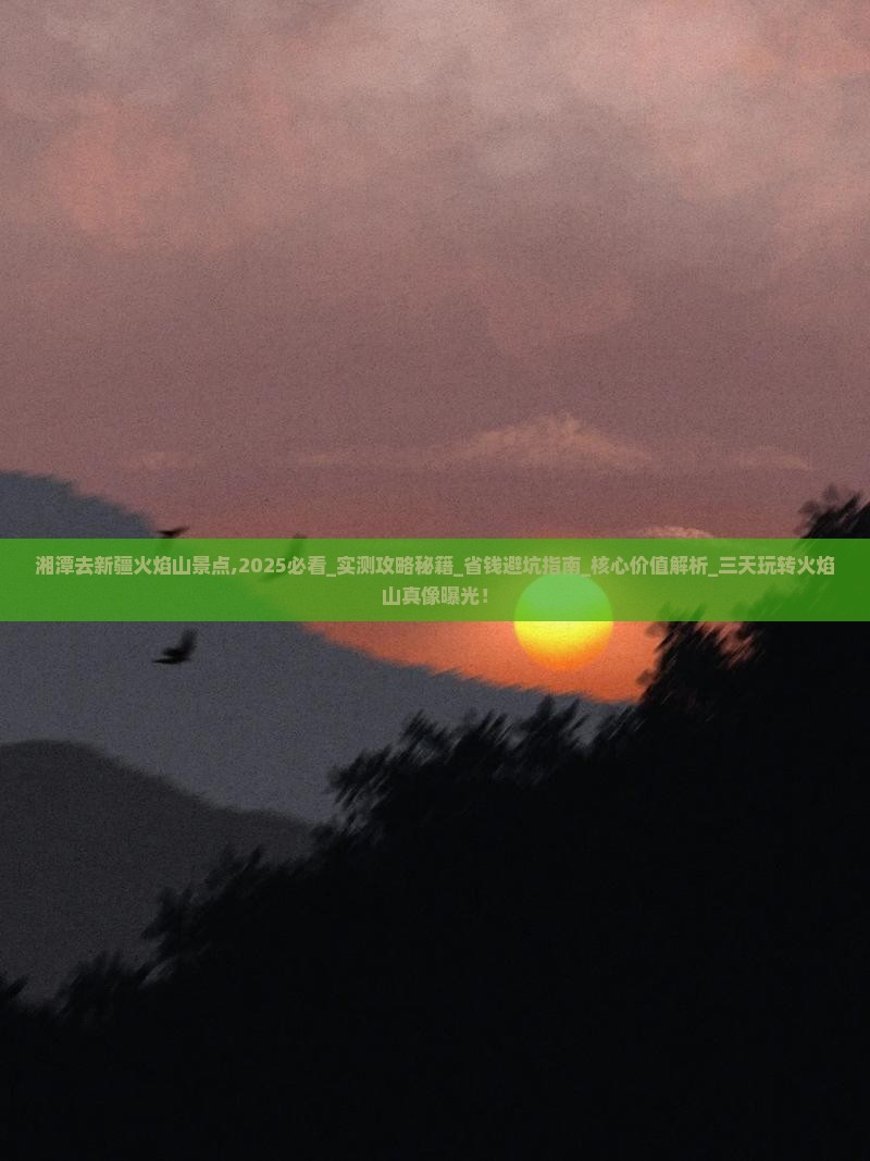 湘潭去新疆火焰山景点 湘潭去新疆火焰山景点