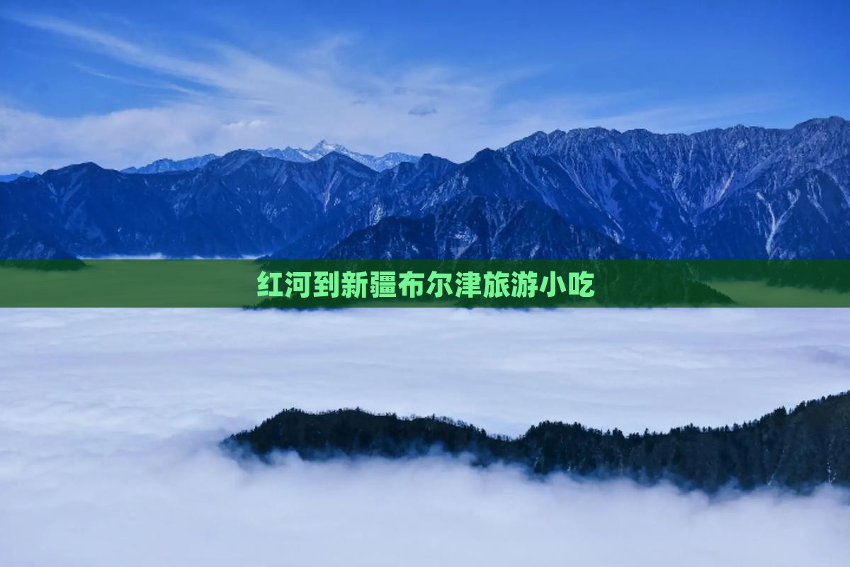 红河到新疆布尔津旅游小吃