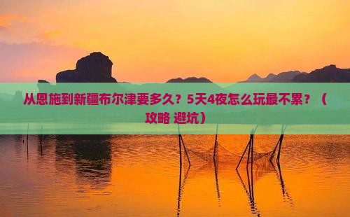 恩施去新疆布尔津攻略