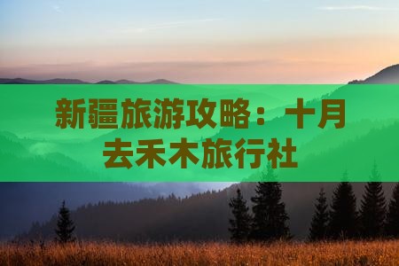 十月去新疆禾木旅行社