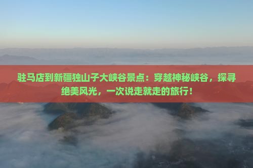 驻马店到新疆独山子大峡谷景点