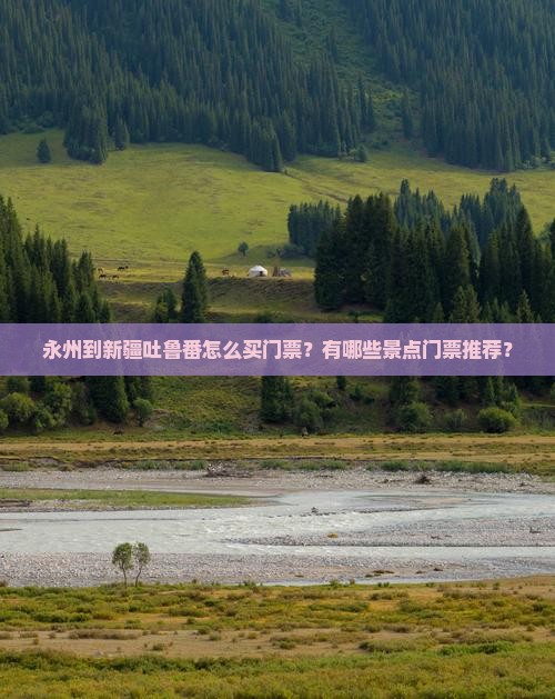 永州到新疆吐鲁番怎么买门票？有哪些景点门票推荐？