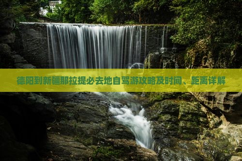 德阳到新疆那拉提必去地自驾游攻略及时间、距离详解 德阳到新疆那拉提必去地自驾游攻略及时间、距离详解