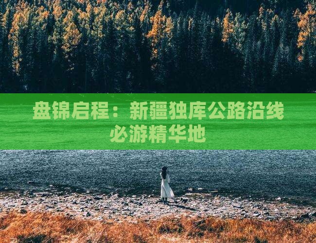 盘锦启程：新疆独库公路沿线必游精华地