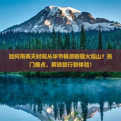 如何用两天时间从毕节畅游新疆火焰山？热门痛点，解锁旅行新体验！
