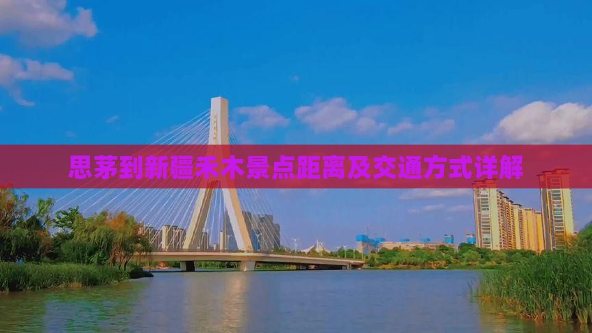 思茅到新疆禾木景点距离及交通方式详解