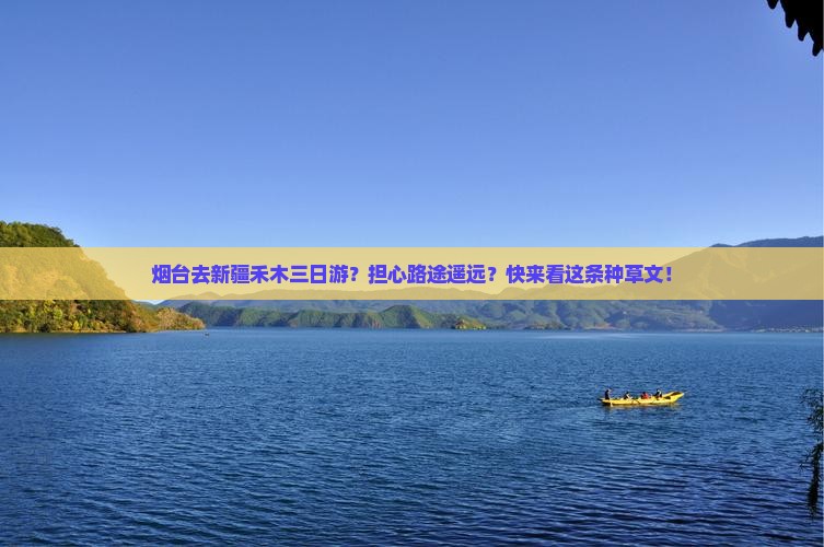 烟台去新疆禾木三日游？担心路途遥远？快来看这条种草文！