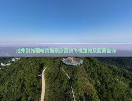 池州到新疆喀纳斯景点高铁飞机路线及距离查询