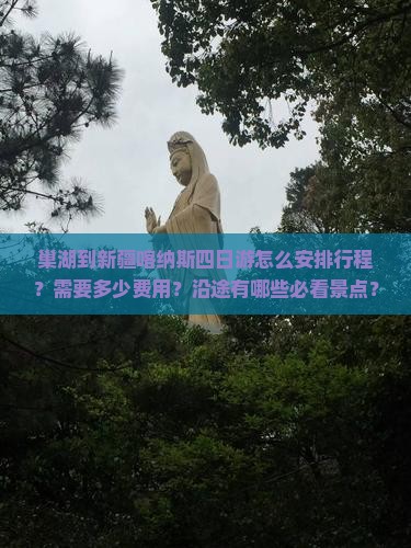 巢湖到新疆喀纳斯四日游怎么安排行程？需要多少费用？沿途有哪些必看景点？
