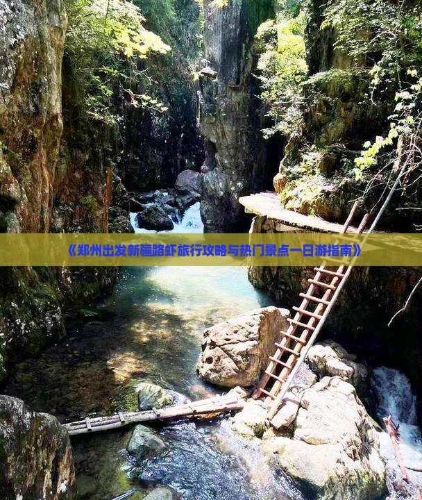 《郑州出发新疆路虾旅行攻略与热门景点一日游指南》