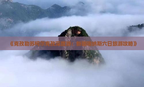 《克孜勒苏柯尔克孜深度游：新疆喀纳斯六日旅游攻略》