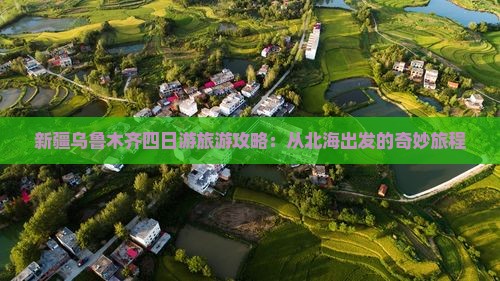 新疆乌鲁木齐四日游旅游攻略：从北海出发的奇妙旅程