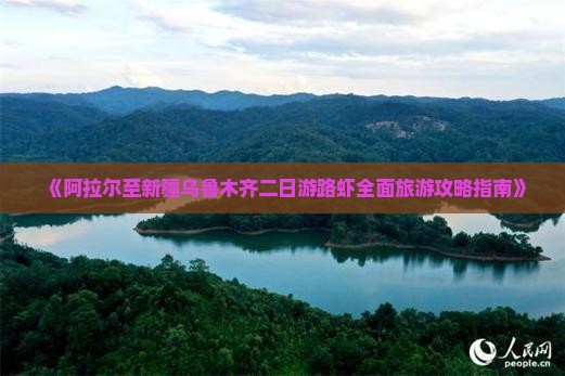 《阿拉尔至新疆乌鲁木齐二日游路虾全面旅游攻略指南》