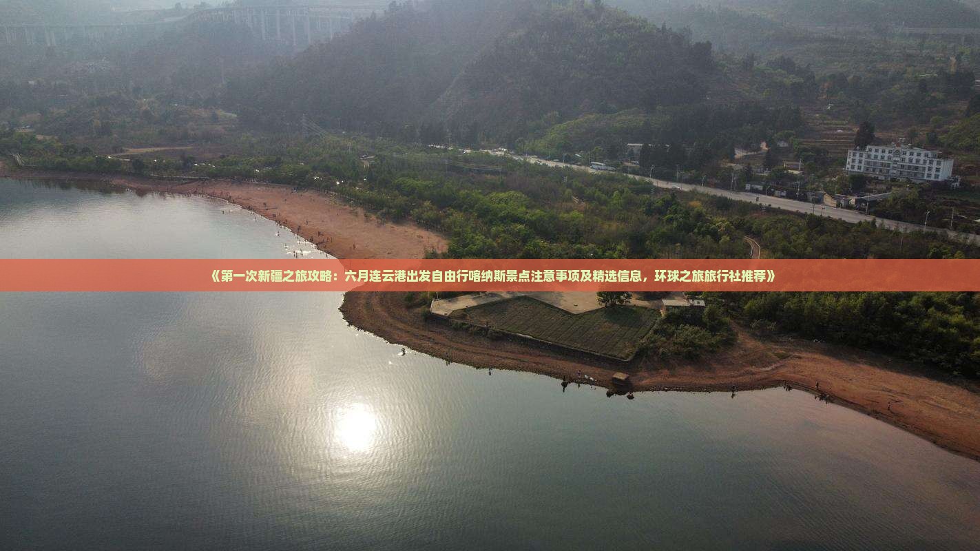 《第一次新疆之旅攻略：六月连云港出发自由行喀纳斯景点注意事项及精选信息，环球之旅旅行社推荐》