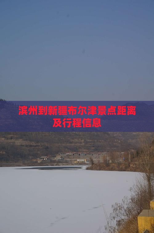 滨州到新疆布尔津景点距离及行程信息