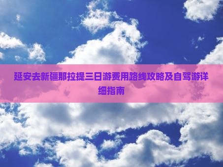 延安去新疆那拉提三日游费用路线攻略及自驾游详细指南