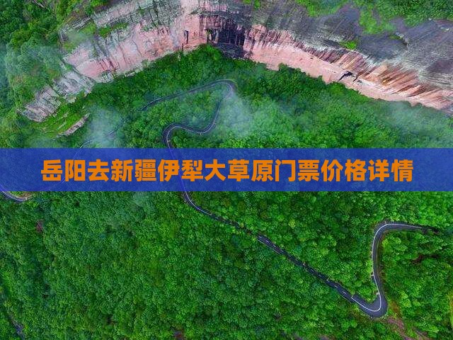 岳阳去新疆伊犁大草原门票价格详情