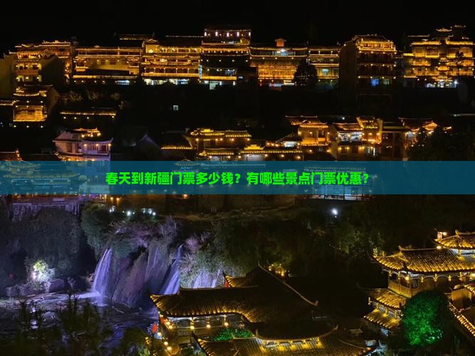 春天到新疆门票多少钱？有哪些景点门票优惠？