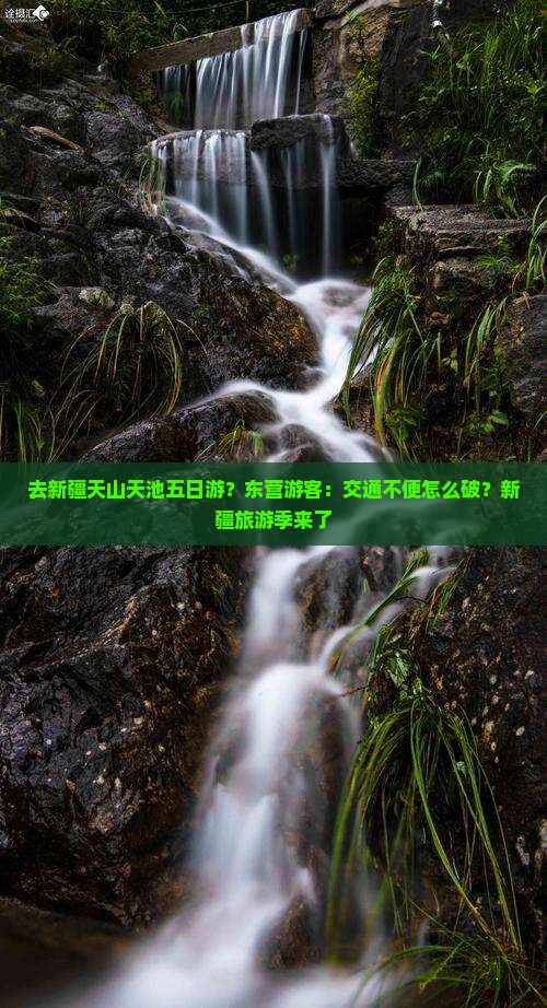 去新疆天山天池五日游？东营游客：交通不便怎么破？新疆旅游季来了
