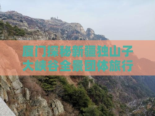 厦门探秘新疆独山子大峡谷全景团体旅行之旅