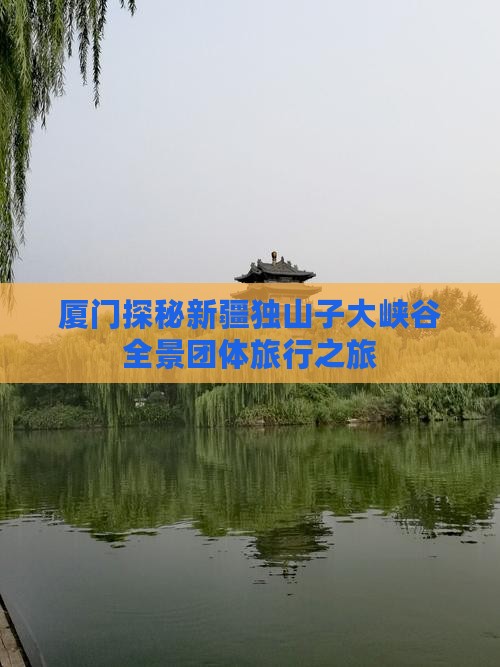 厦门探秘新疆独山子大峡谷全景团体旅行之旅