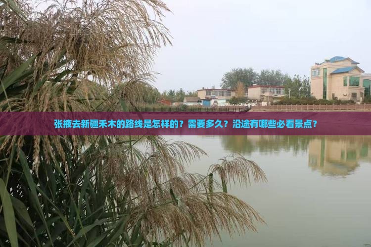 张掖去新疆禾木的路线是怎样的？需要多久？沿途有哪些必看景点？