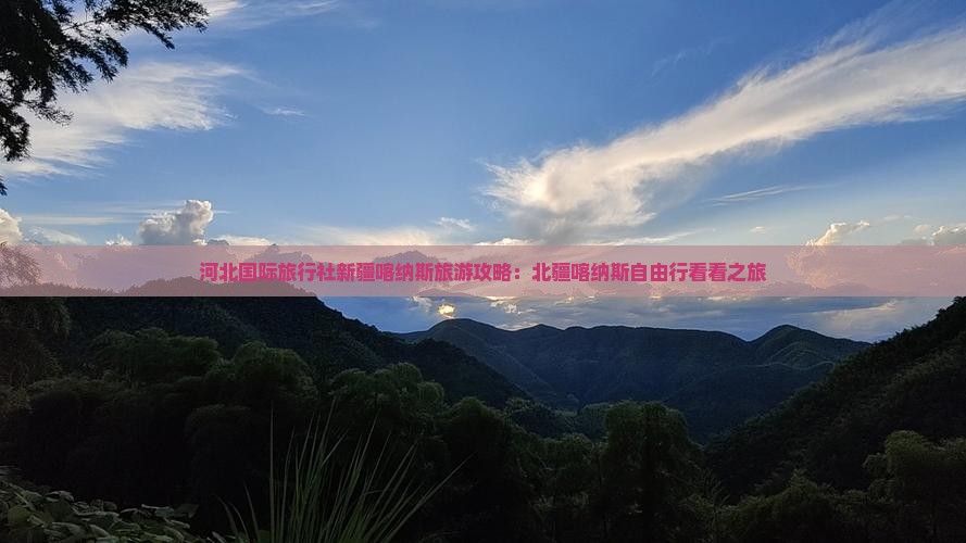 河北国际旅行社新疆喀纳斯旅游攻略：北疆喀纳斯自由行看看之旅