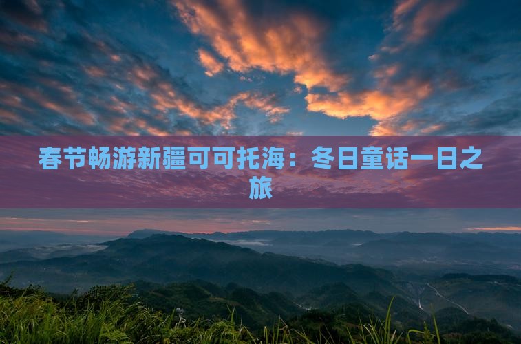 春节畅游新疆可可托海：冬日童话一日之旅