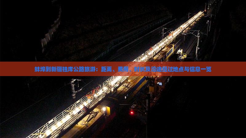 蚌埠到新疆独库公路旅游：距离、费用、时长及沿途经过地点与信息一览