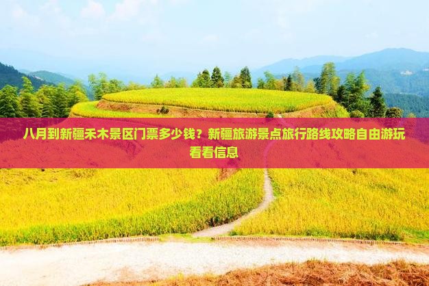 八月到新疆禾木景区门票多少钱？新疆旅游景点旅行路线攻略自由游玩看看信息