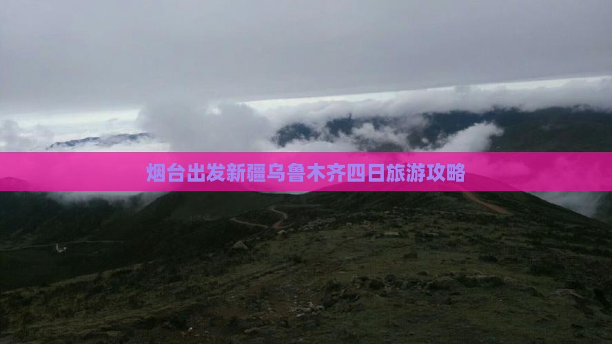 烟台出发新疆乌鲁木齐四日旅游攻略