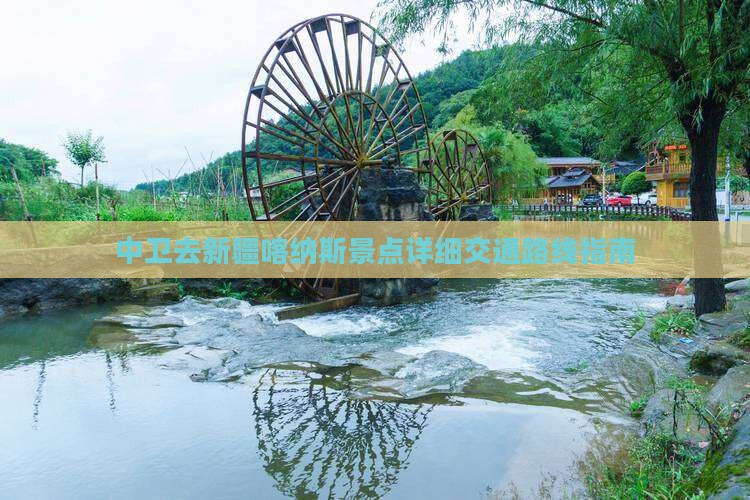 中卫去新疆喀纳斯景点详细交通路线指南