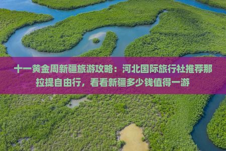 十一黄金周新疆旅游攻略：河北国际旅行社推荐那拉提自由行，看看新疆多少钱值得一游