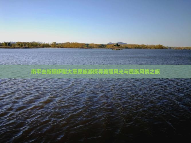 南平去新疆伊犁大草原旅游探寻美丽风光与民族风情之旅