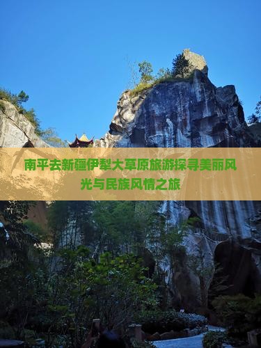 南平去新疆伊犁大草原旅游探寻美丽风光与民族风情之旅