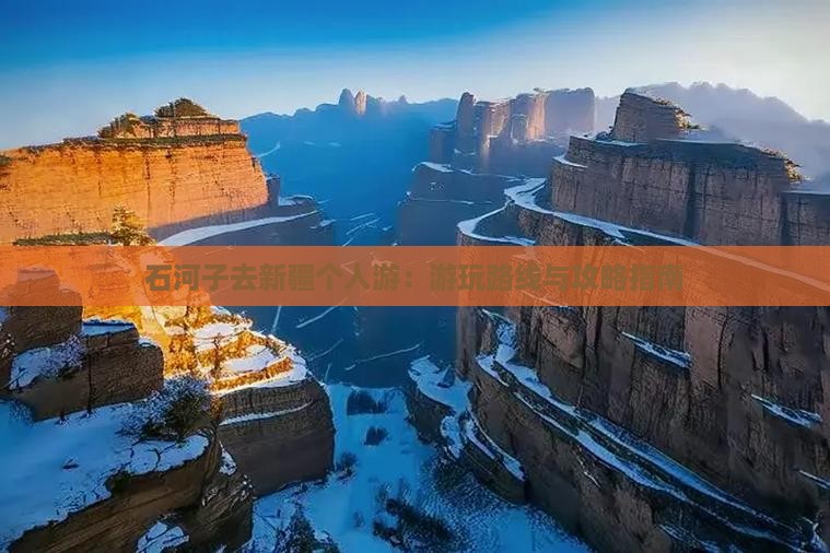石河子去新疆个人游：游玩路线与攻略指南