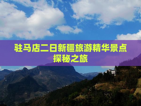 驻马店二日新疆旅游精华景点探秘之旅