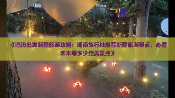 《临汾出发新疆旅游攻略：湖南旅行社推荐新疆旅游景点，必看禾木等多少绝美景点》